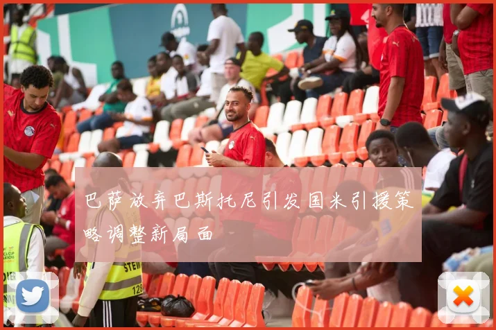 巴萨放弃巴斯托尼引发国米引援策略调整新局面